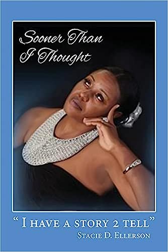 Author's Tranquility Press: Get ready to embark on an extraordinary journey through the life experiences of an incredibly courageous and savvy author in "Sooner Than I Thought" by Stacie D Ellerson.