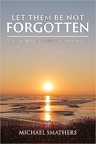 Author's Tranquility Presents "Let Them Be Not Forgotten: Eulogies Written in a Country Churchyard - A Heartfelt Tribute to Lives Lived"