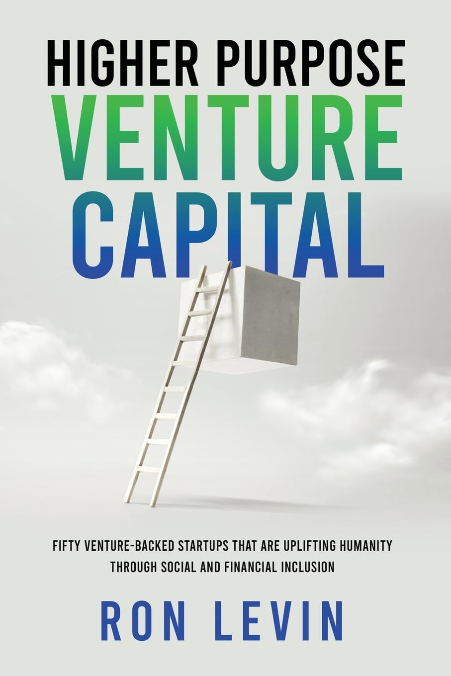 New book "Higher Purpose Venture Capital" by Ron Levin is released, a review of socially-minded entrepreneurs advancing opportunities for vulnerable and underprivileged members of society