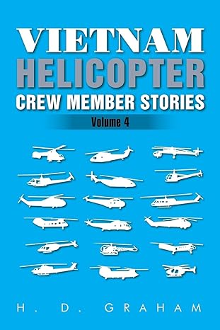 Author's Tranquility Press Proudly Presents: Chronicles of Valor and Sacrifice - "Vietnam Helicopter Crew Member Stories: Volume IV" by H. D. Graham