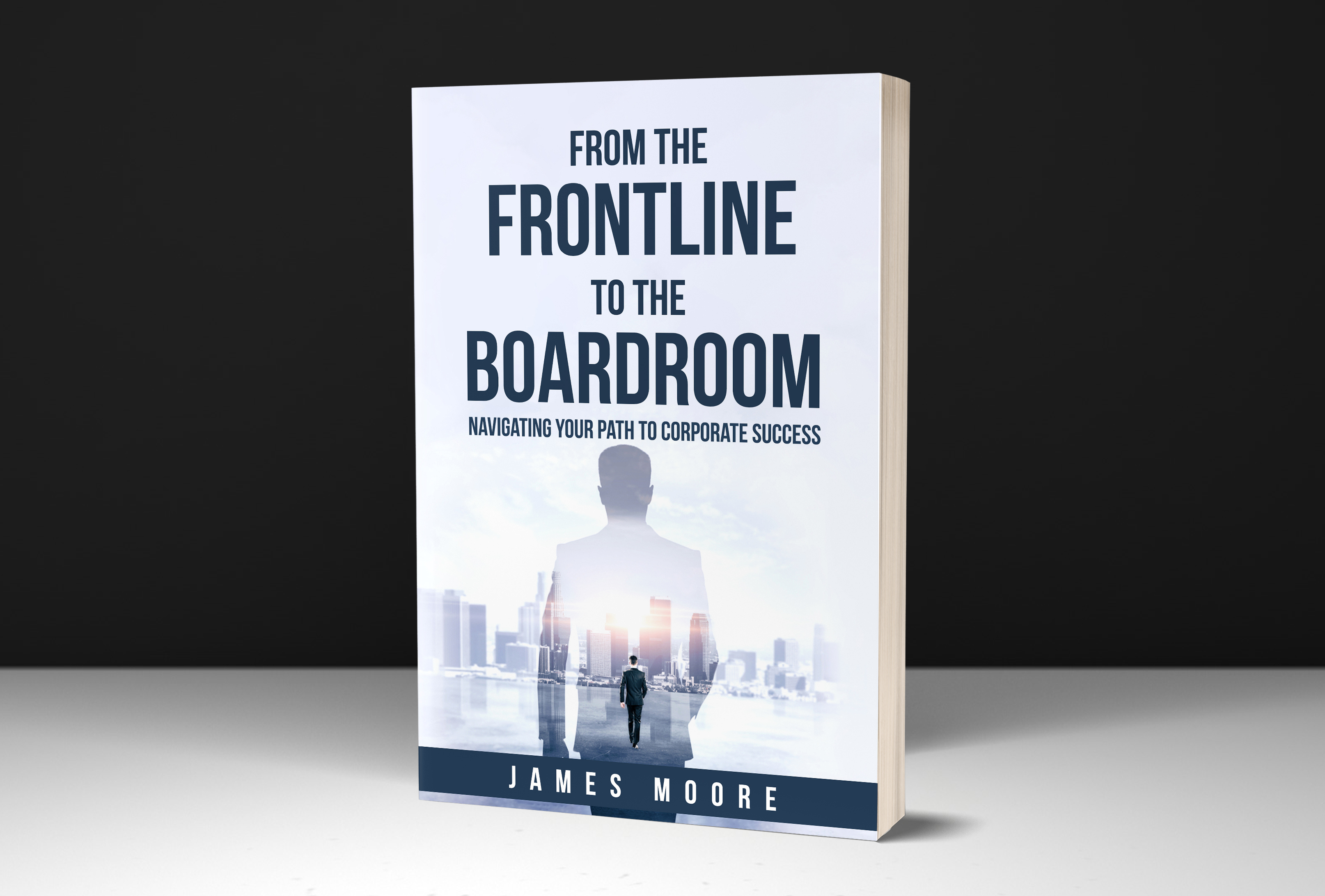 James Moore Releases New Book: "From the Frontline to the Boardroom: Navigating Your Path to Corporate Success" - A Beacon for Aspiring Professionals