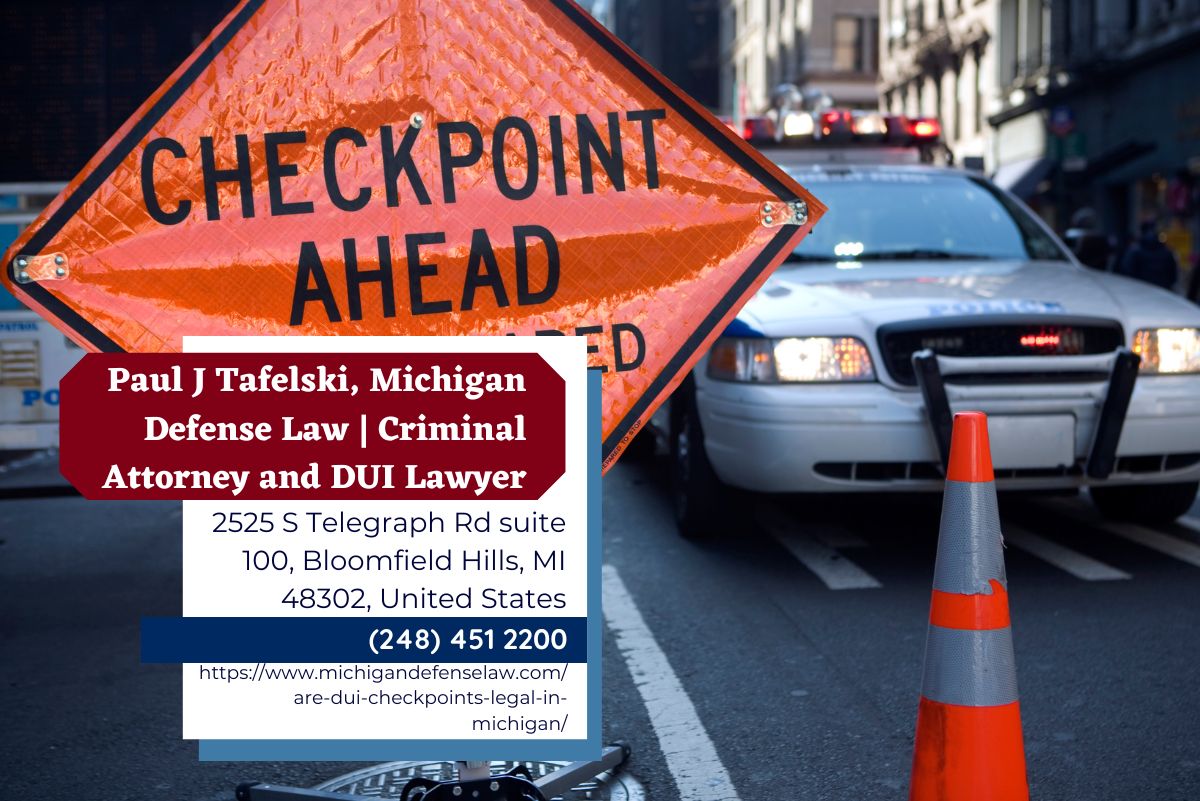 Oakland County DUI Lawyer Paul J. Tafelski Sheds Light on Legality of DUI Checkpoints in Michigan