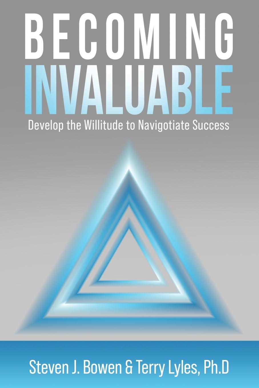 New book "Becoming Invaluable" by Steven J. Bowen and Terry Lyles, Ph.D. is released, an empowering guide to attracting and maximizing opportunities for individuals and organizations