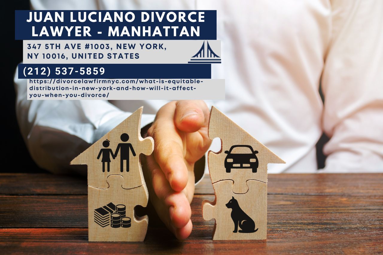New York City Divorce Lawyer Juan Luciano Sheds Light on Equitable Distribution in Divorce Proceedings