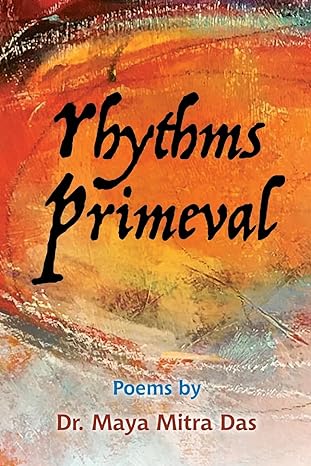 Author's Tranquility Press Presents: Rhythms Primeval - A Captivating Journey into the Soulful Verses of Maya Mitra Das