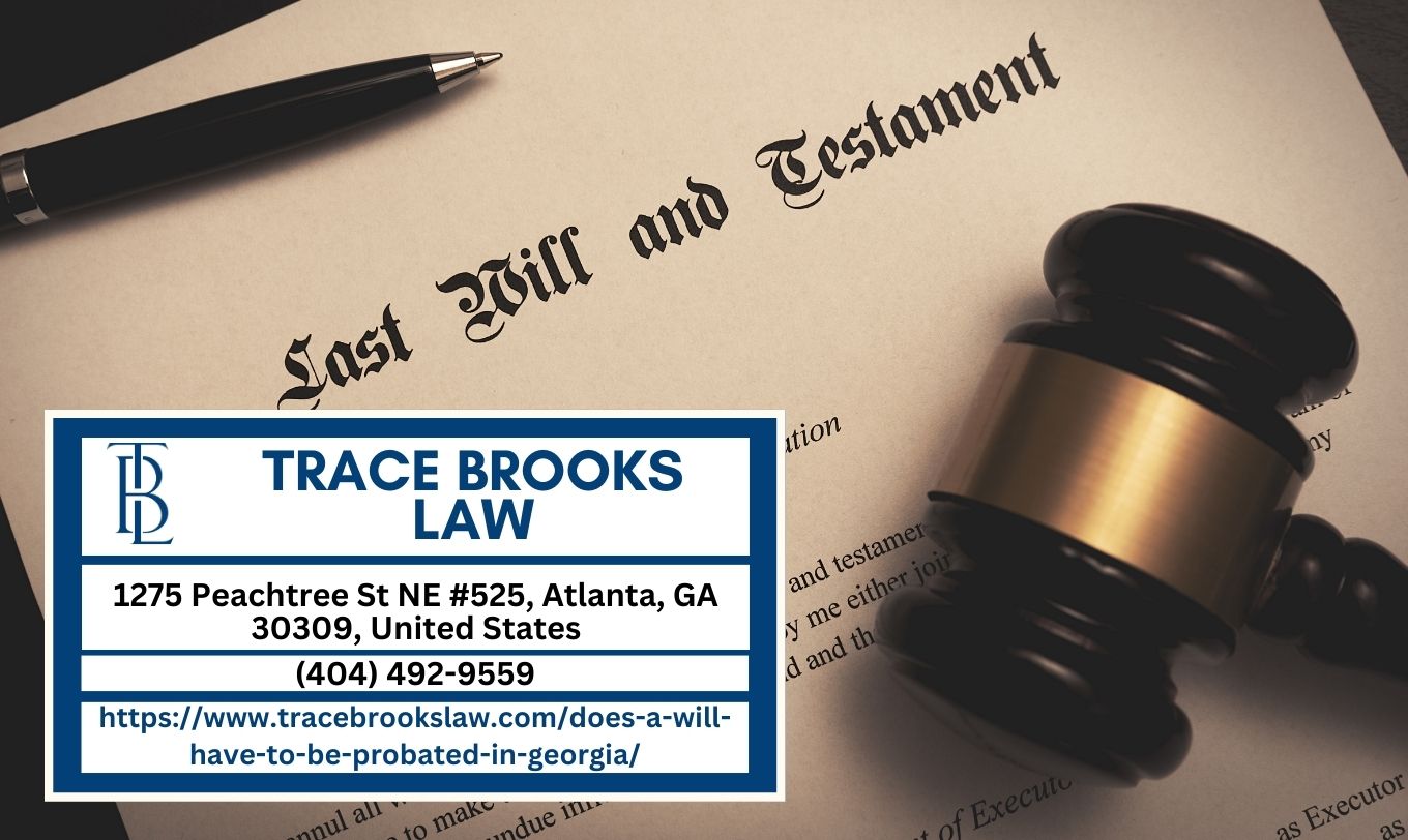 Atlanta Probate Attorney Trace Brooks Explores the Necessity of Probating a Will in Georgia