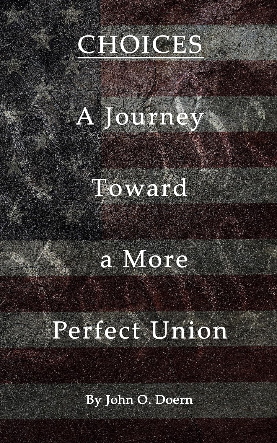 New book "Choices: A Journey Toward a More Perfect Union" by John Doern is released, an eye-opening examination of America’s two-party system and the need for additional voting options