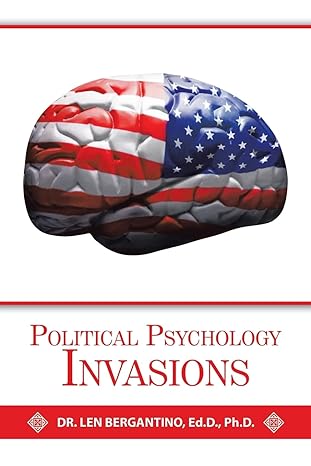 Author's Tranquility Press Presents: Political Psychology Invasions - A Profound Exploration by Dr. Len Bergantino Ed.D. Ph.D.
