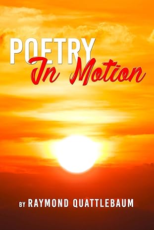 Author's Tranquility Press Presents: "Poetry in Motion" by Raymond Quattlebaum