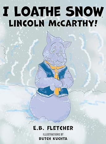 Author's Tranquility Press Presents "I Loathe Snow, Lincoln McCarthy!" by E B Fletcher, Illustrated by Butch Kuchta