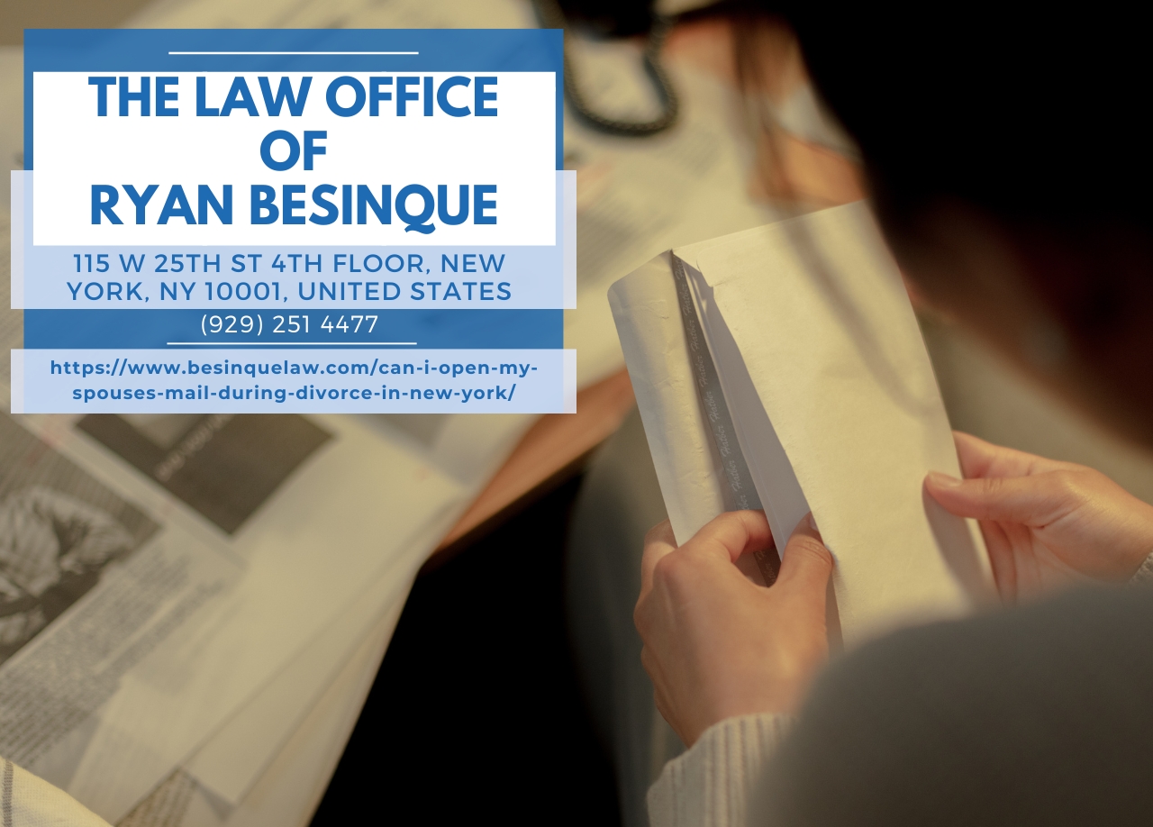 Manhattan Divorce Attorney Ryan Besinque Discusses Legal Implications of Opening a Spouse's Mail During Divorce
