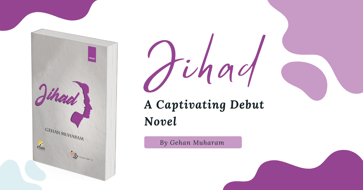 A Captivating Debut Novel, "Jihad," by Gehan Muharam - Highlighting Life's Struggles and Power of Resilience