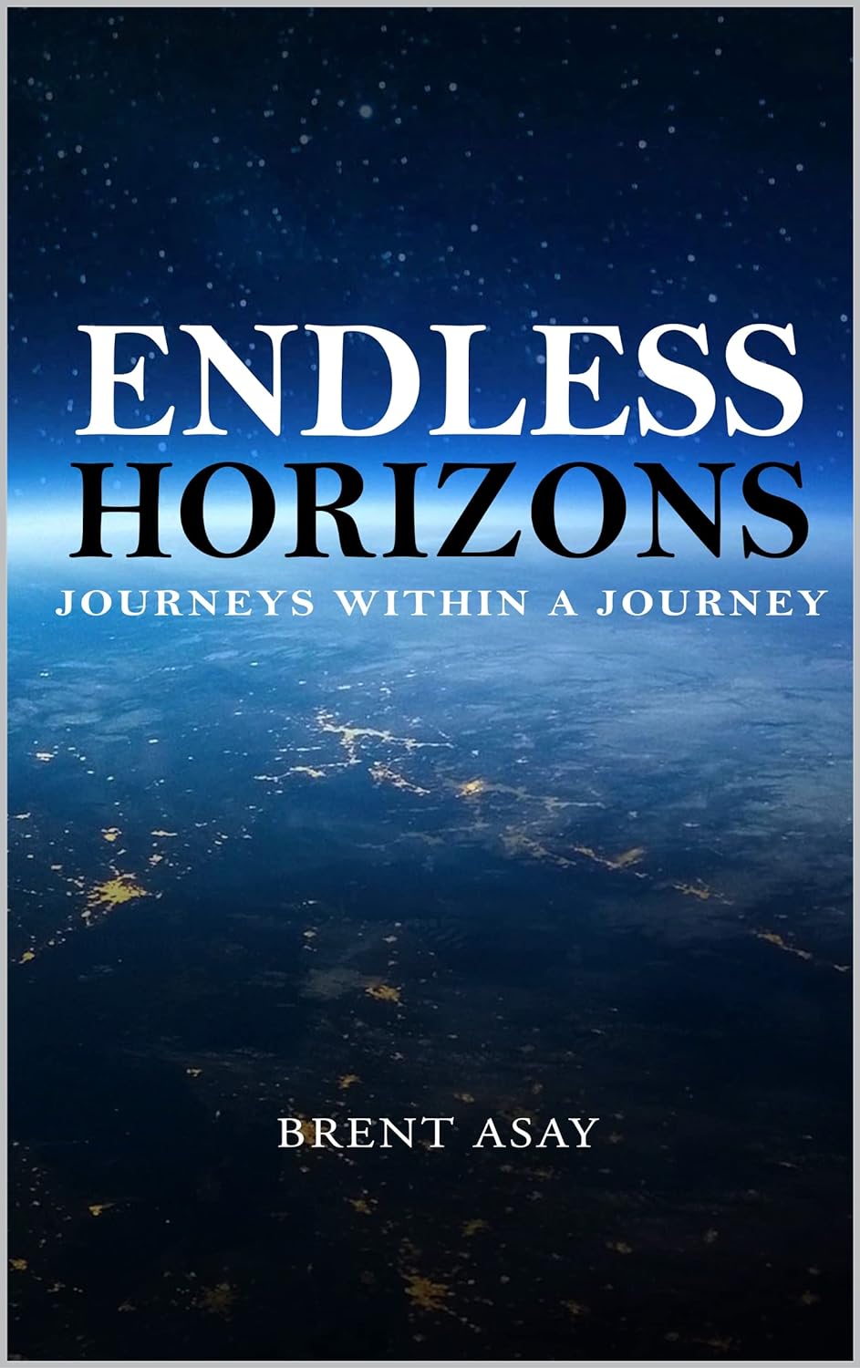 Discover the Poetry Universe of "Endless Horizons: Journeys Within A Journey" by Brent Asay