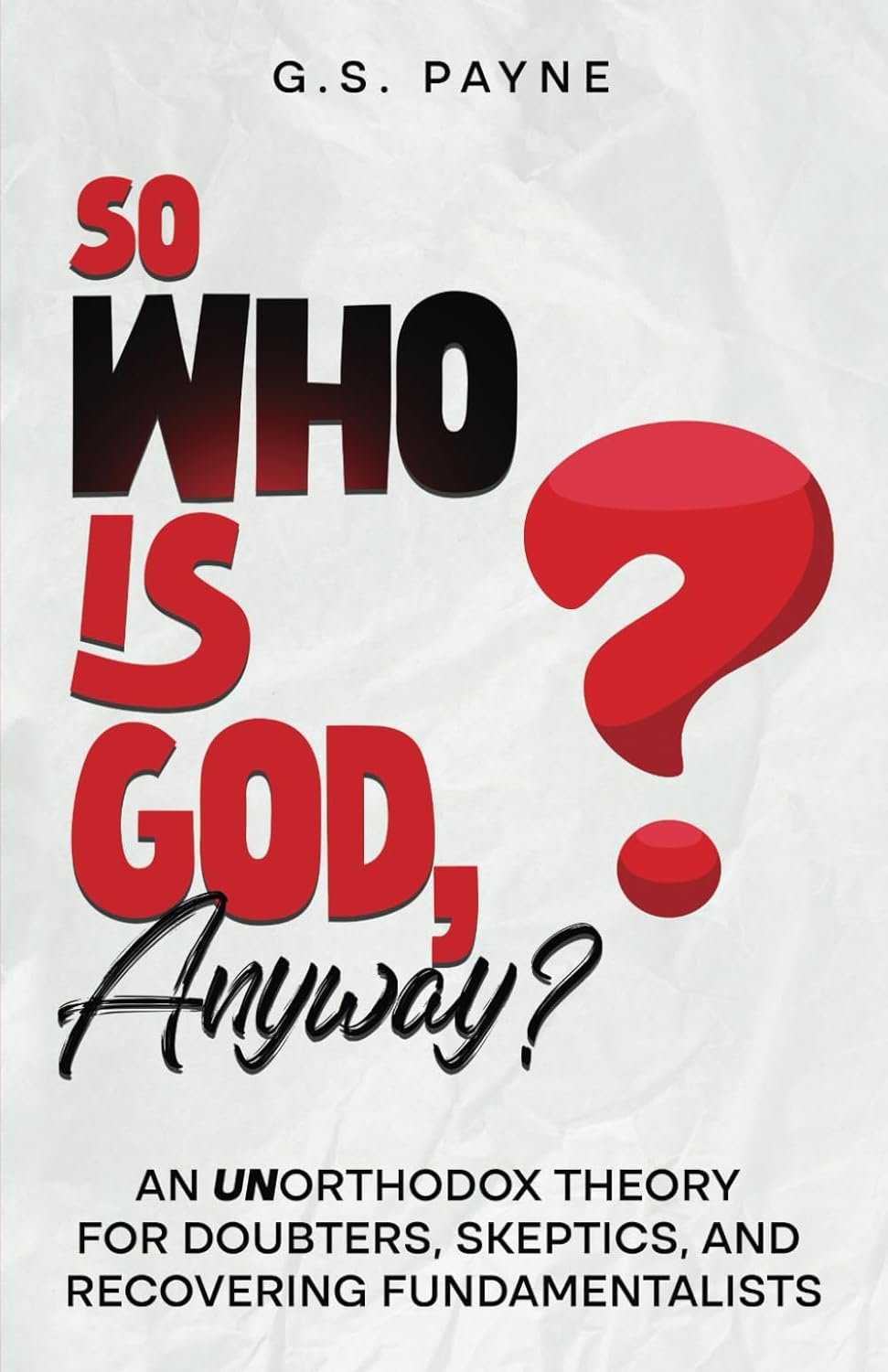New book "So Who is God, Anyway?" by G.S. Payne is released, a humorous, engaging look at big questions that provides nuanced answers and new perspectives